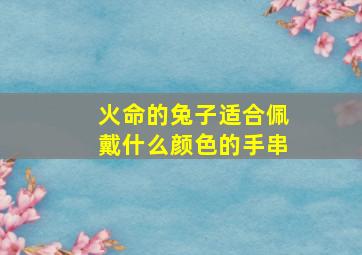 火命的兔子适合佩戴什么颜色的手串