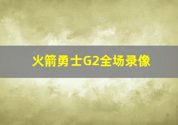 火箭勇士G2全场录像