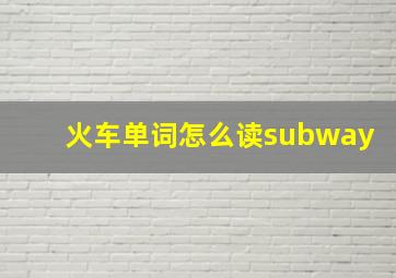 火车单词怎么读subway