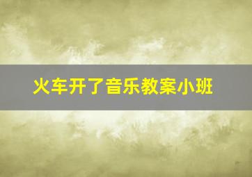 火车开了音乐教案小班