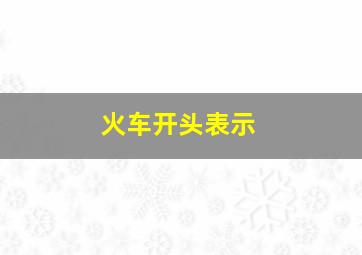 火车开头表示