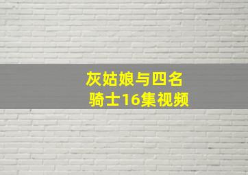 灰姑娘与四名骑士16集视频