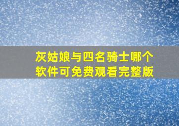 灰姑娘与四名骑士哪个软件可免费观看完整版