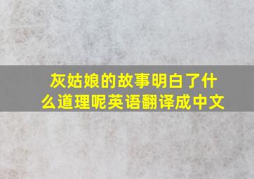 灰姑娘的故事明白了什么道理呢英语翻译成中文