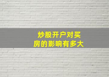 炒股开户对买房的影响有多大