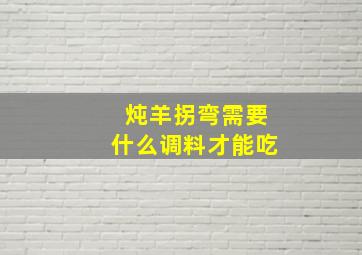 炖羊拐弯需要什么调料才能吃