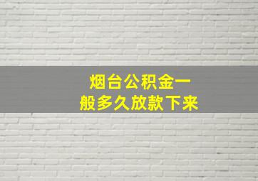 烟台公积金一般多久放款下来