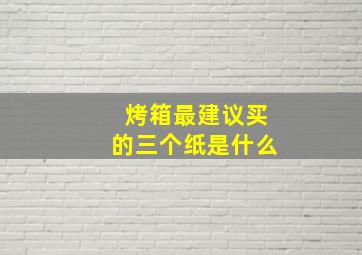 烤箱最建议买的三个纸是什么