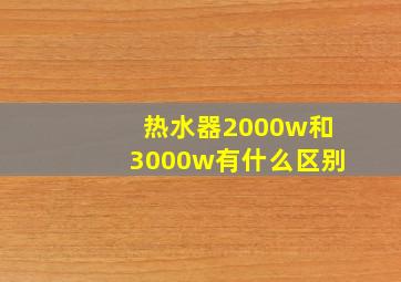 热水器2000w和3000w有什么区别