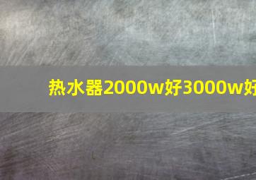 热水器2000w好3000w好