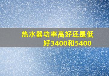 热水器功率高好还是低好3400和5400