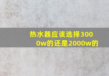 热水器应该选择3000w的还是2000w的