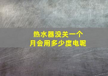 热水器没关一个月会用多少度电呢