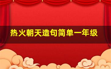 热火朝天造句简单一年级