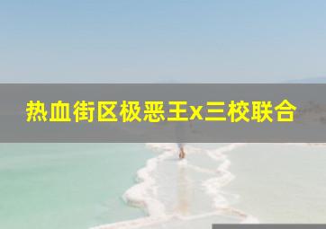 热血街区极恶王x三校联合