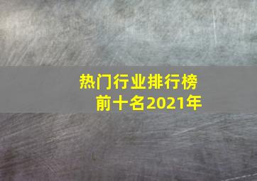 热门行业排行榜前十名2021年