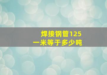 焊接钢管125一米等于多少吨