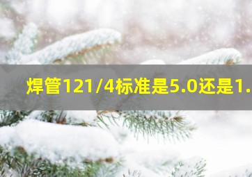 焊管121/4标准是5.0还是1.5