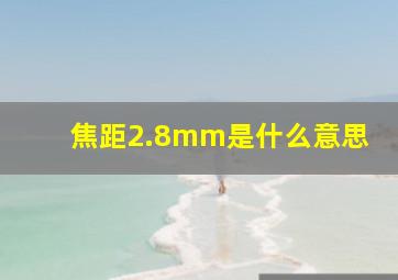 焦距2.8mm是什么意思