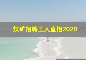 煤矿招聘工人直招2020