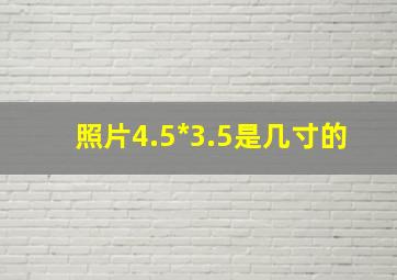 照片4.5*3.5是几寸的