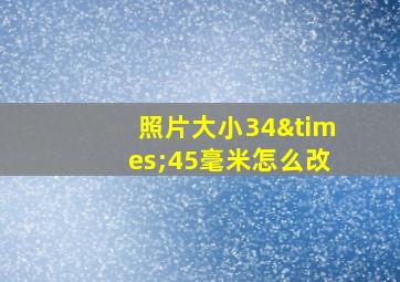 照片大小34×45毫米怎么改