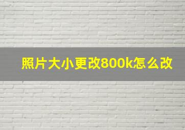 照片大小更改800k怎么改