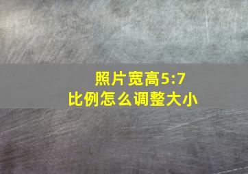 照片宽高5:7比例怎么调整大小