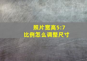 照片宽高5:7比例怎么调整尺寸