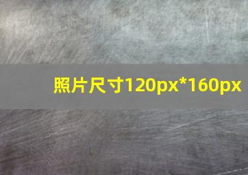 照片尺寸120px*160px