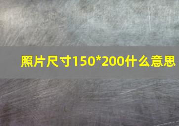 照片尺寸150*200什么意思