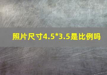 照片尺寸4.5*3.5是比例吗