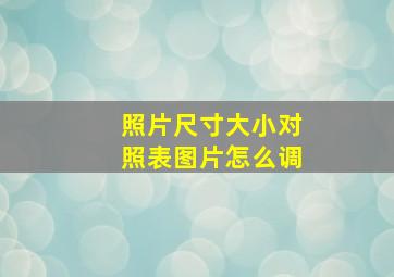 照片尺寸大小对照表图片怎么调