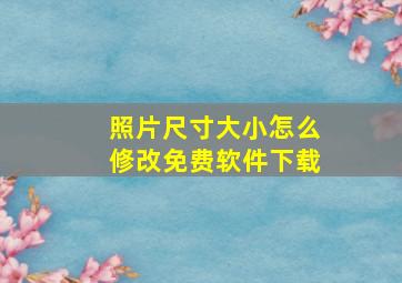 照片尺寸大小怎么修改免费软件下载