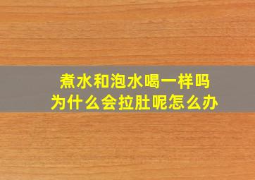 煮水和泡水喝一样吗为什么会拉肚呢怎么办