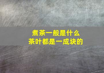 煮茶一般是什么茶叶都是一成块的