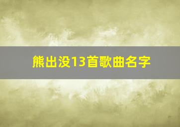 熊出没13首歌曲名字