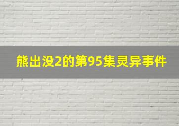 熊出没2的第95集灵异事件