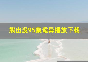 熊出没95集诡异播放下载