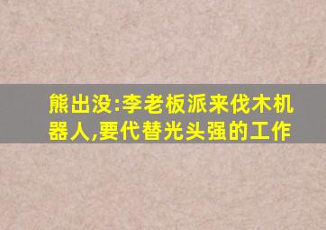 熊出没:李老板派来伐木机器人,要代替光头强的工作