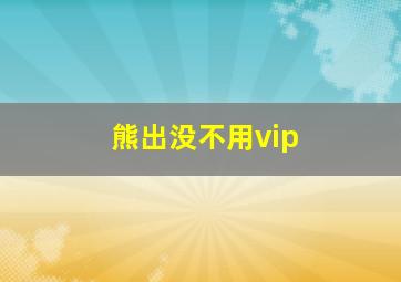 熊出没不用vip