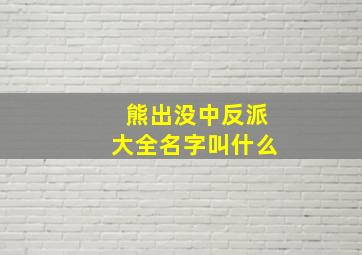 熊出没中反派大全名字叫什么