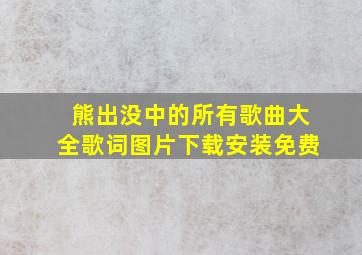 熊出没中的所有歌曲大全歌词图片下载安装免费