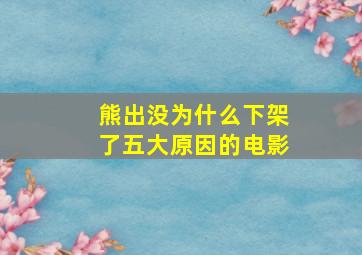 熊出没为什么下架了五大原因的电影