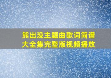 熊出没主题曲歌词简谱大全集完整版视频播放