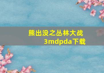 熊出没之丛林大战3mdpda下载