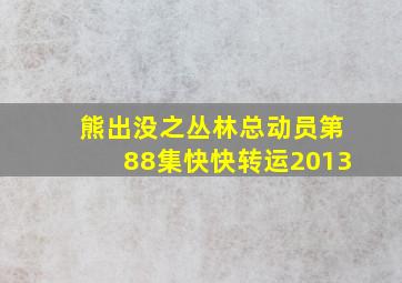 熊出没之丛林总动员第88集快快转运2013