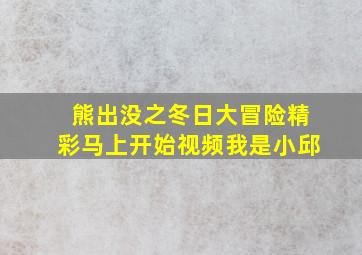 熊出没之冬日大冒险精彩马上开始视频我是小邱