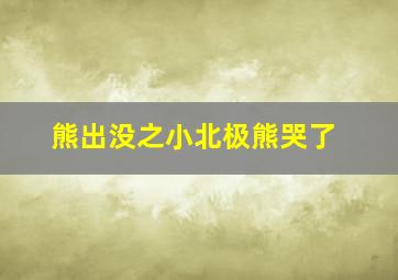 熊出没之小北极熊哭了