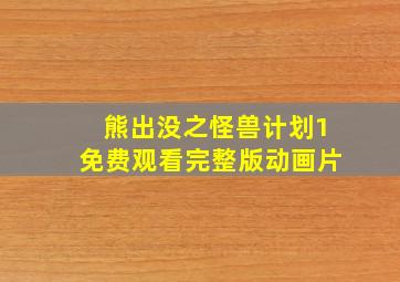 熊出没之怪兽计划1免费观看完整版动画片